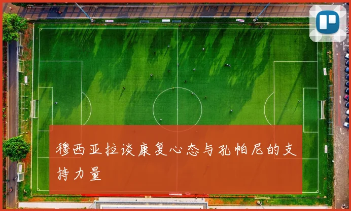 穆西亚拉谈康复心态与孔帕尼的支持力量