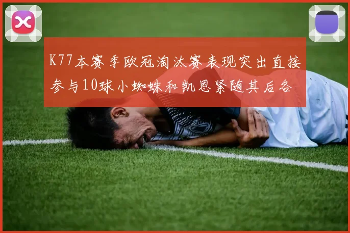 K77本赛季欧冠淘汰赛表现突出直接参与10球小蜘蛛和凯恩紧随其后各进8球